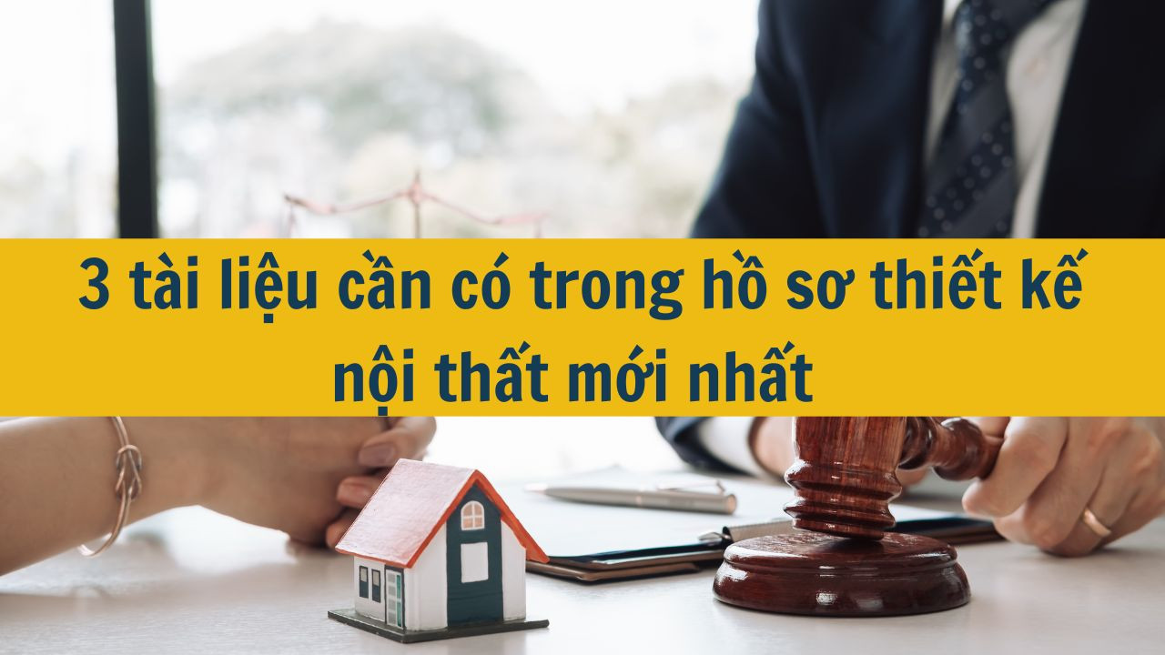 3 t&agrave;i liệu cần c&oacute; trong hồ sơ thiết kế nội thất mới nhất 2025