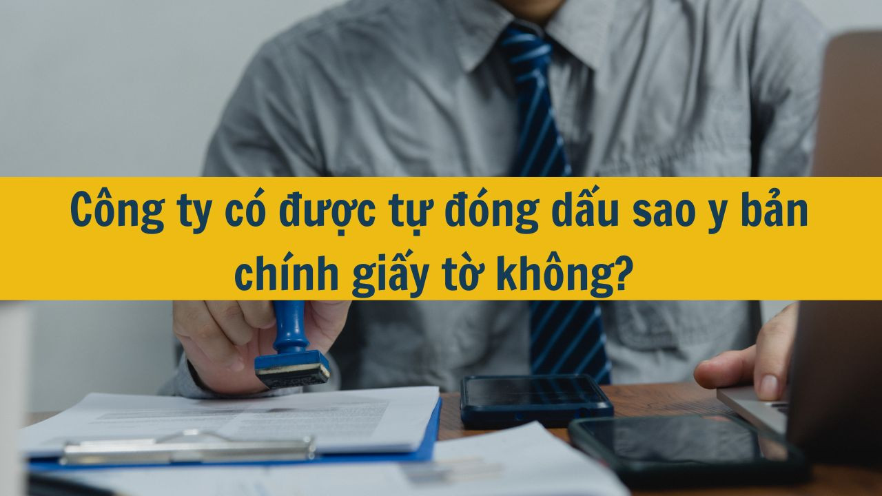 C&ocirc;ng ty c&oacute; được tự đ&oacute;ng dấu sao y bản ch&iacute;nh giấy tờ kh&ocirc;ng? 