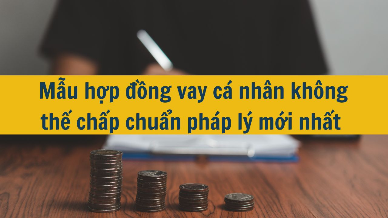 Mẫu hợp đồng vay c&aacute; nh&acirc;n kh&ocirc;ng l&atilde;i suất chuẩn ph&aacute;p l&yacute; mới nhất 2025