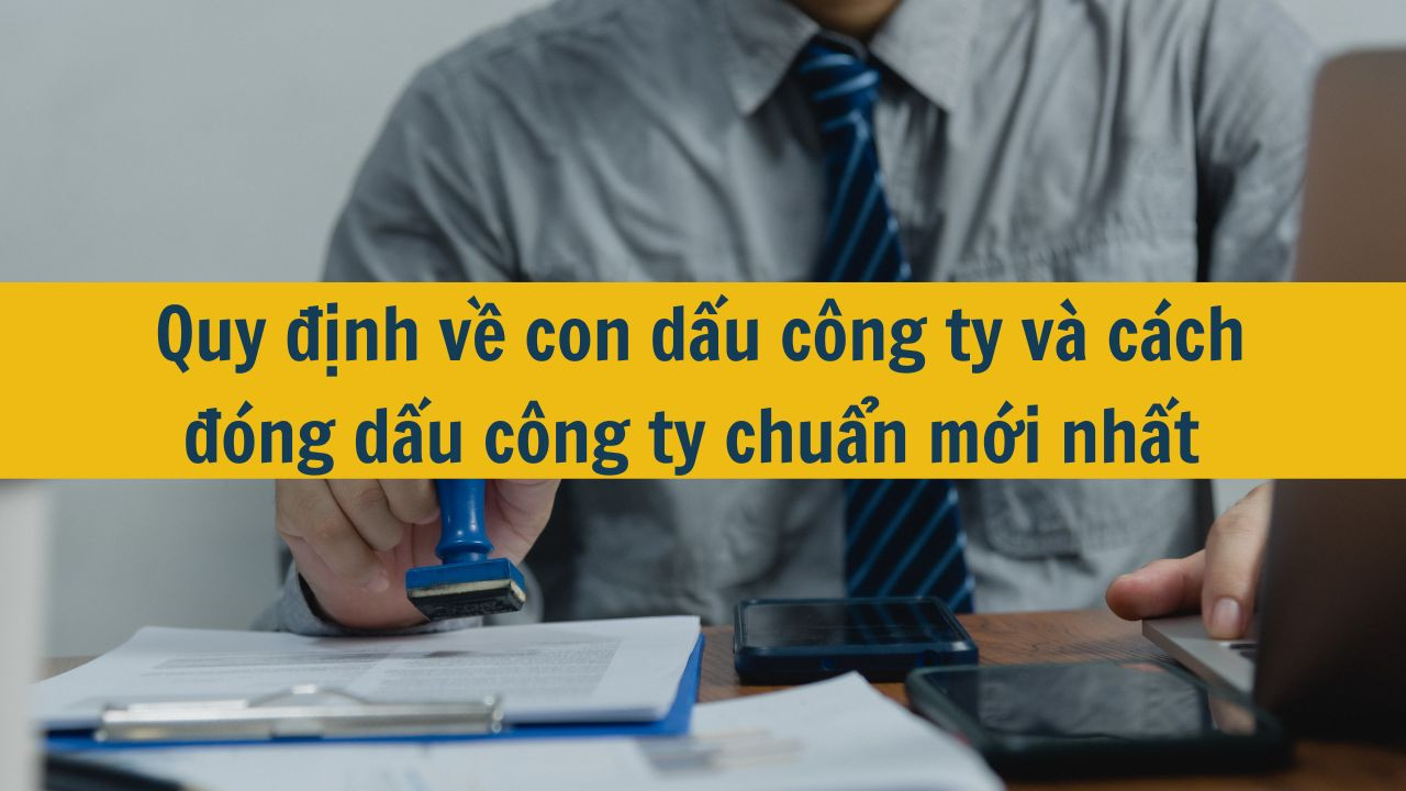 Quy định về con dấu c&ocirc;ng ty v&agrave; c&aacute;ch đ&oacute;ng dấu c&ocirc;ng ty chuẩn mới nhất 2025 
