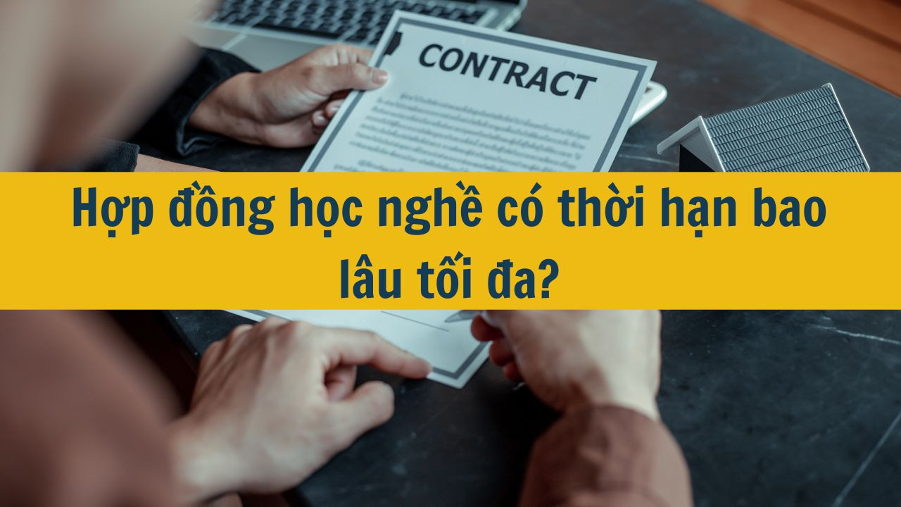 Hợp đồng học nghề c&oacute; thời hạn bao l&acirc;u tối đa?