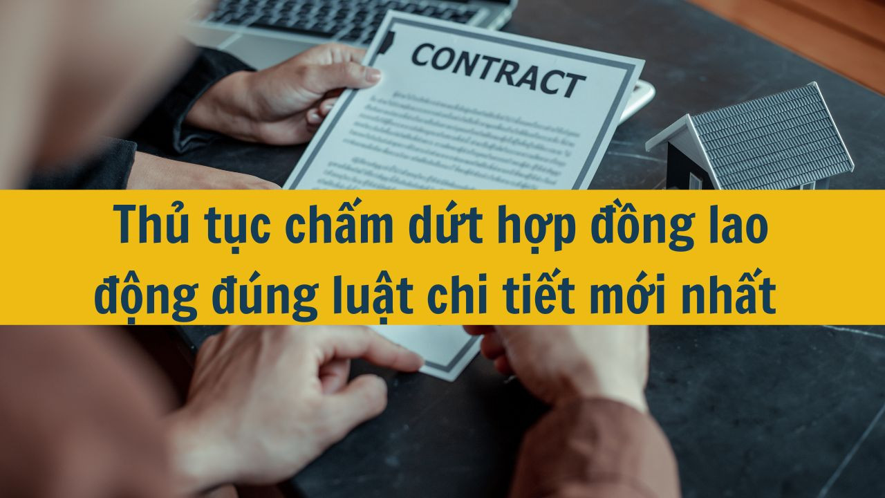 Thủ tục chấm dứt hợp đồng lao động đ&uacute;ng luật chi tiết mới nhất 2025