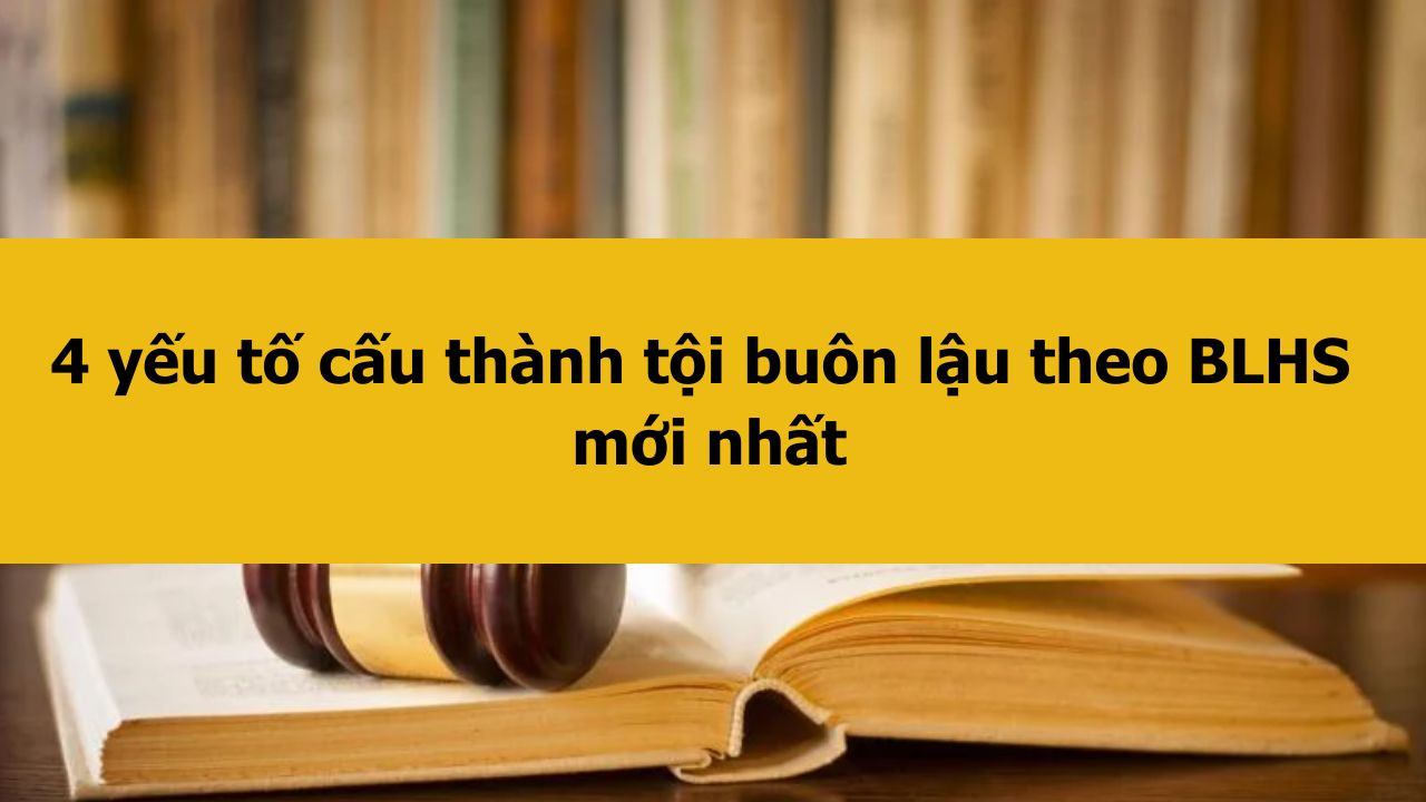 4 yếu tố cấu th&agrave;nh tội bu&ocirc;n lậu theo BLHS mới nhất 2025