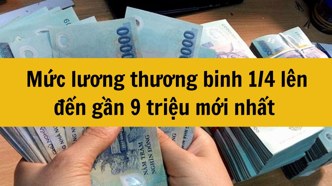 Mức lương thương binh 1/4 l&ecirc;n đến gần 9 triệu mới nhất năm 2025
