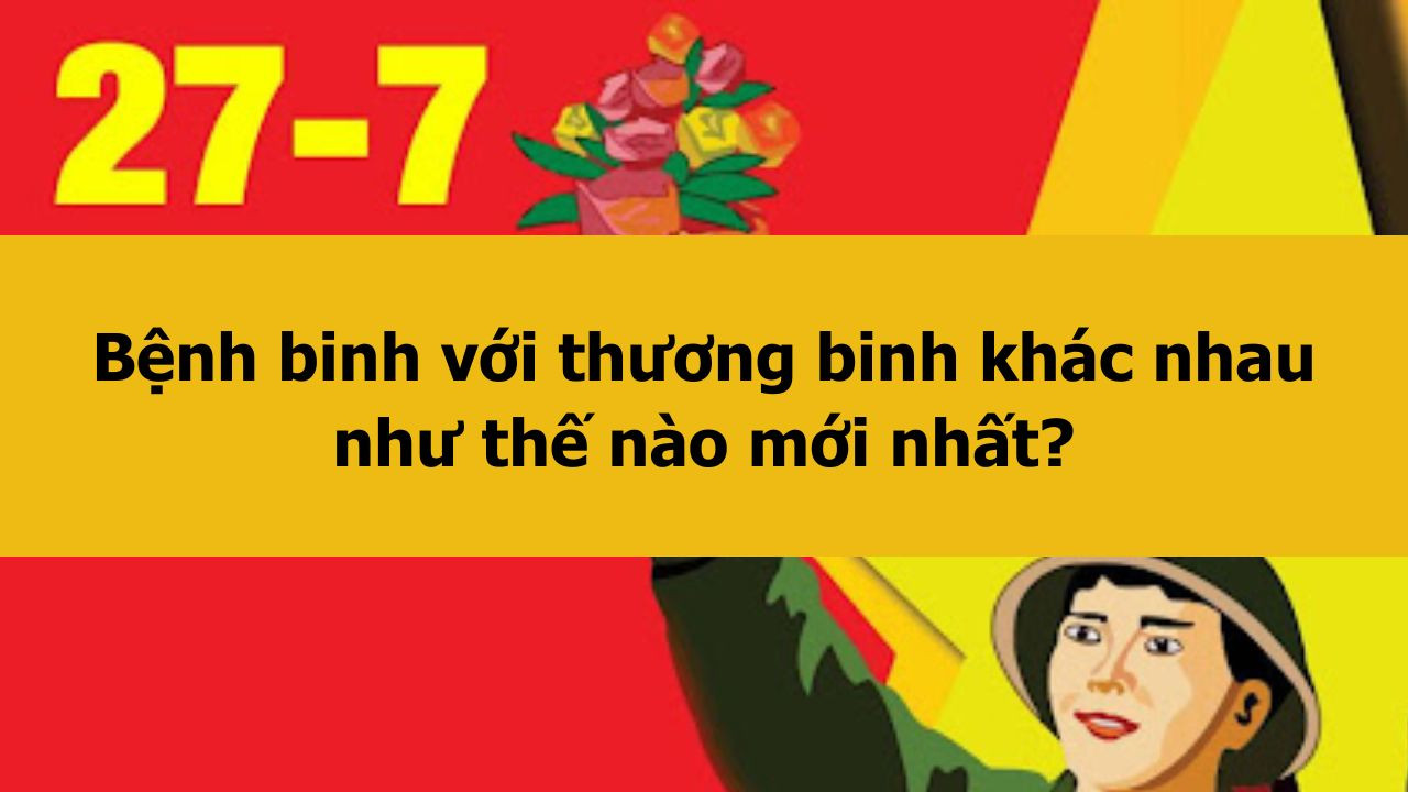 Bệnh binh với thương binh kh&aacute;c nhau như thế n&agrave;o mới nhất 2025?