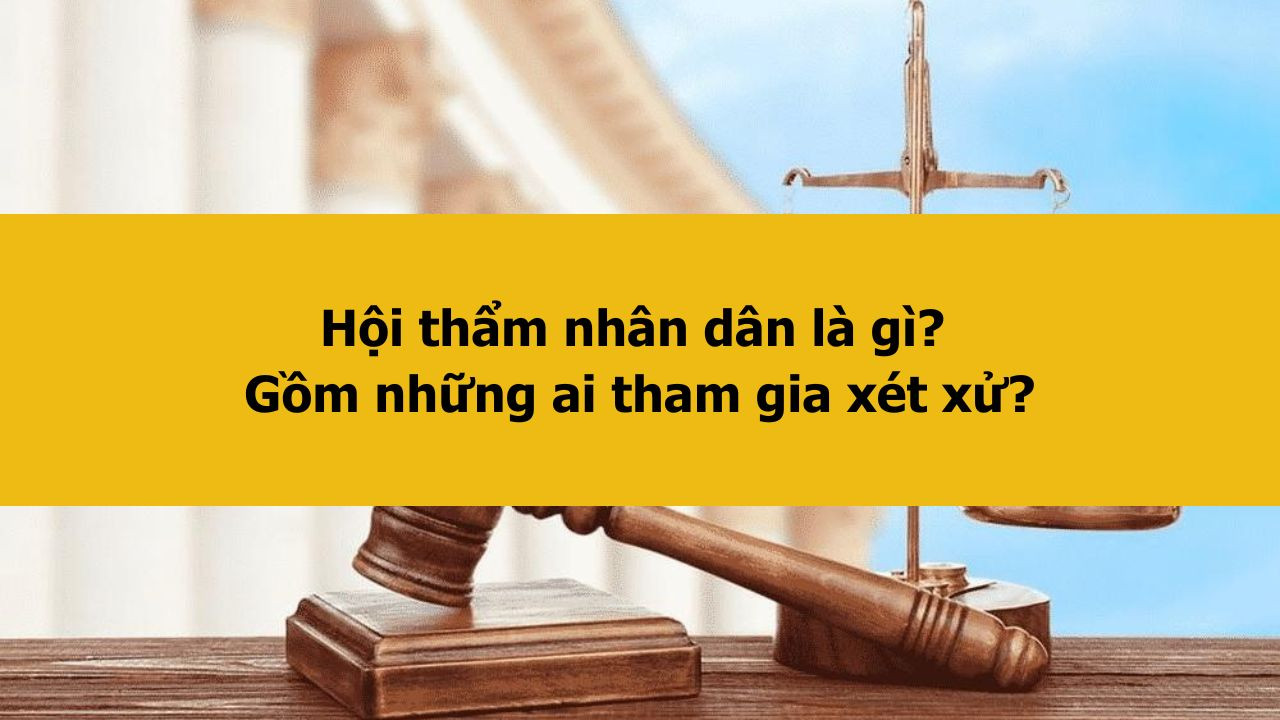 Hội thẩm nh&acirc;n d&acirc;n l&agrave; g&igrave;? Gồm những ai tham gia x&eacute;t xử?