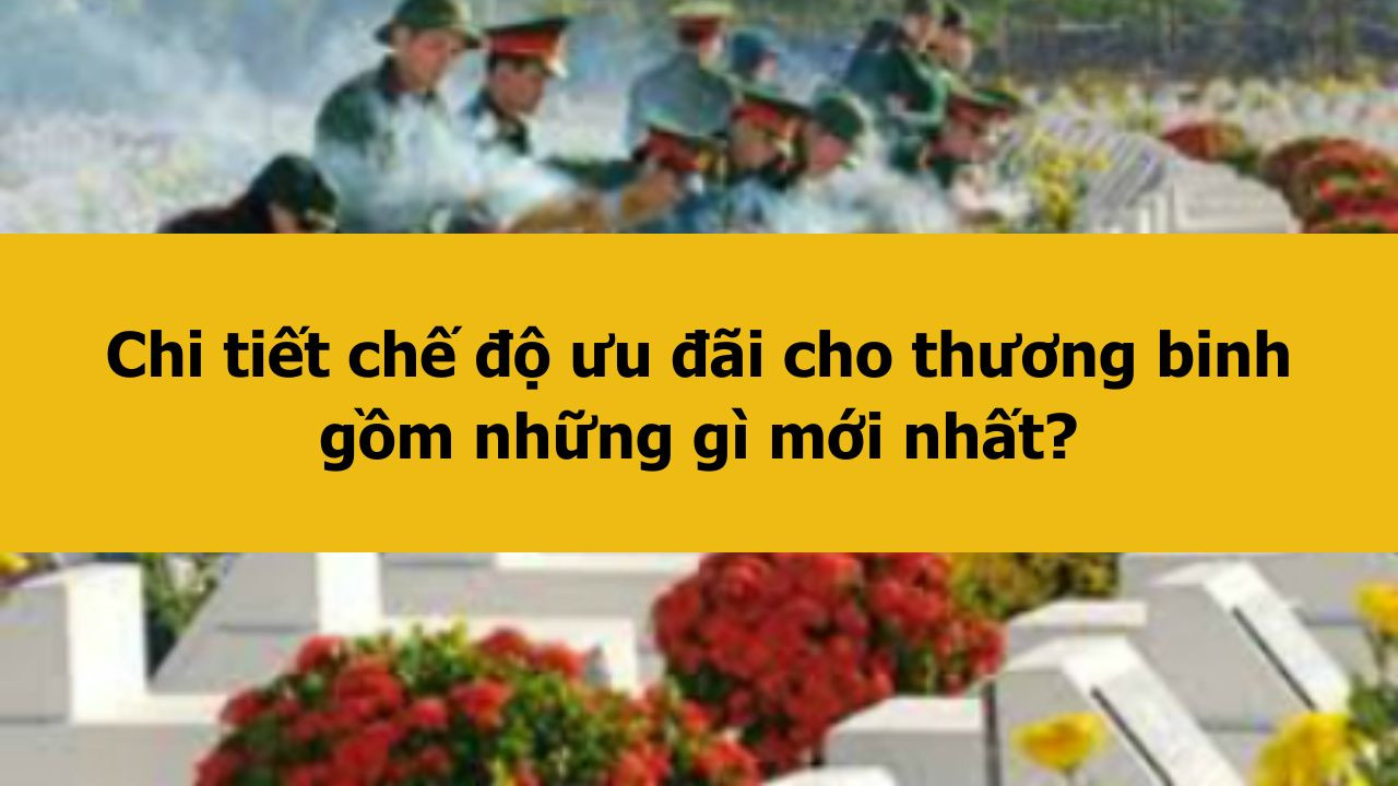 Chi tiết chế độ ưu đ&atilde;i cho thương binh gồm những g&igrave; mới nhất 2025?