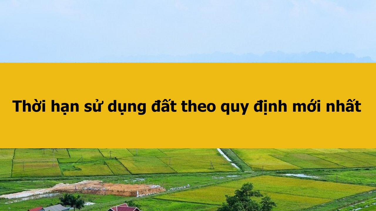 Thời hạn sử dụng đất theo quy định mới nhất 2025