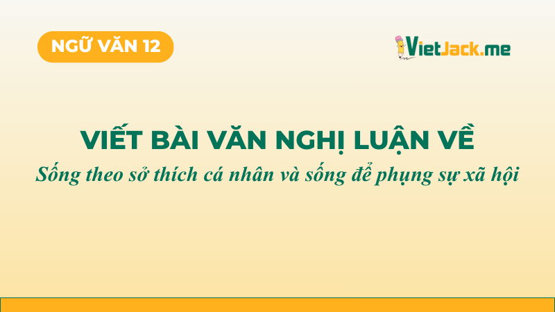 Top 5 mẫu Nghị luận về sống theo sở thích cá nhân và sống để phụng sự xã hội (2026) SIÊU HAY (ảnh 1)