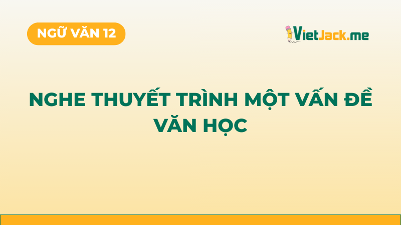 Top 5 mẫu Nghe thuyết trình một vấn đề văn học (2026) SIÊU HAY (ảnh 1)