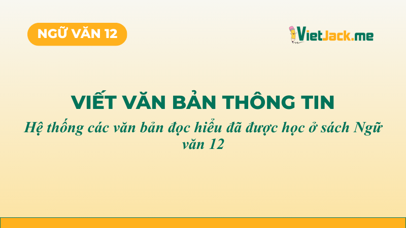 Top 5 mẫu Viết văn bản thông tin: Hệ thống các văn bản đọc hiểu đã được học ở sách Ngữ văn 12 (2026) SIÊU HAY (ảnh 1)