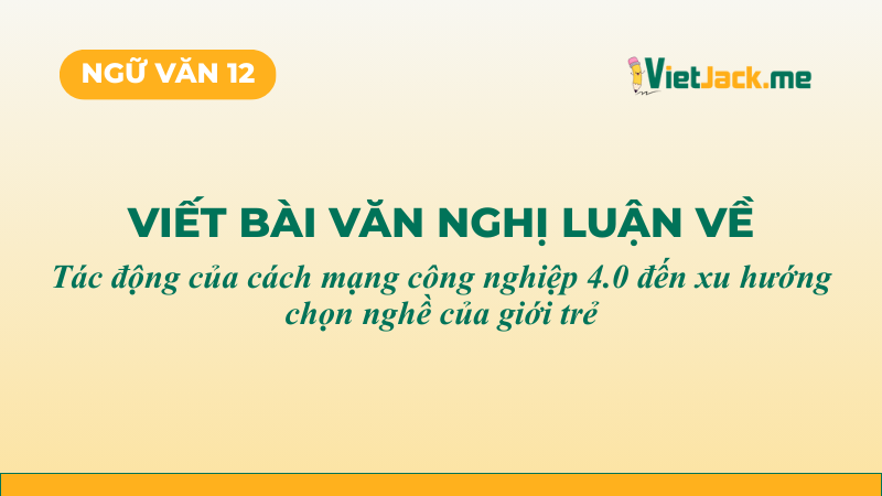 Top 5 mẫu Nghị luận về tác động của cách mạng công nghiệp 4.0 đến xu hướng chọn nghề của giới trẻ (2026) SIÊU HAY (ảnh 1)