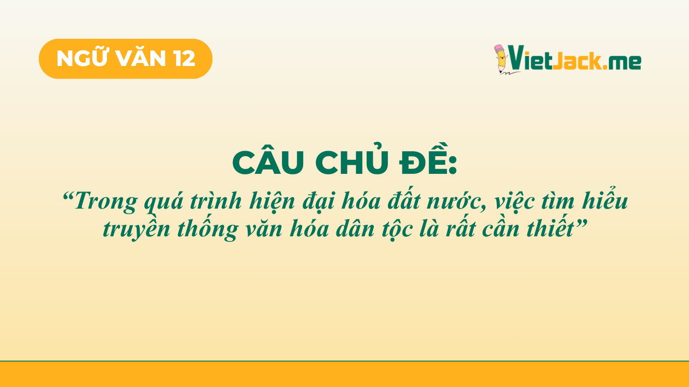 TOP 12 mẫu Trong quá trình hiện đại hóa đất nước, việc tìm hiểu truyền thống văn hóa dân tộc là rất cần thiết (2026) SIÊU HAY (ảnh 1)