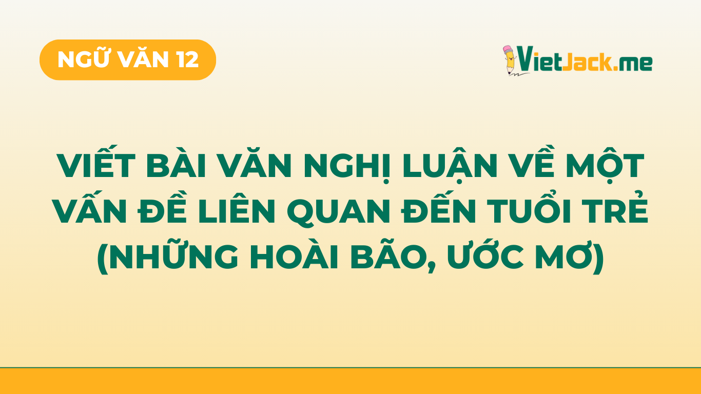 TOP 12 mẫu Nghị luận về một vấn đề liên quan đến tuổi trẻ (hoài bão, ước mơ) (2026) SIÊU HAY (ảnh 1)