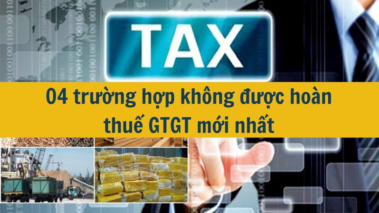 04 trường hợp không được hoàn thuế GTGT mới nhất 2025