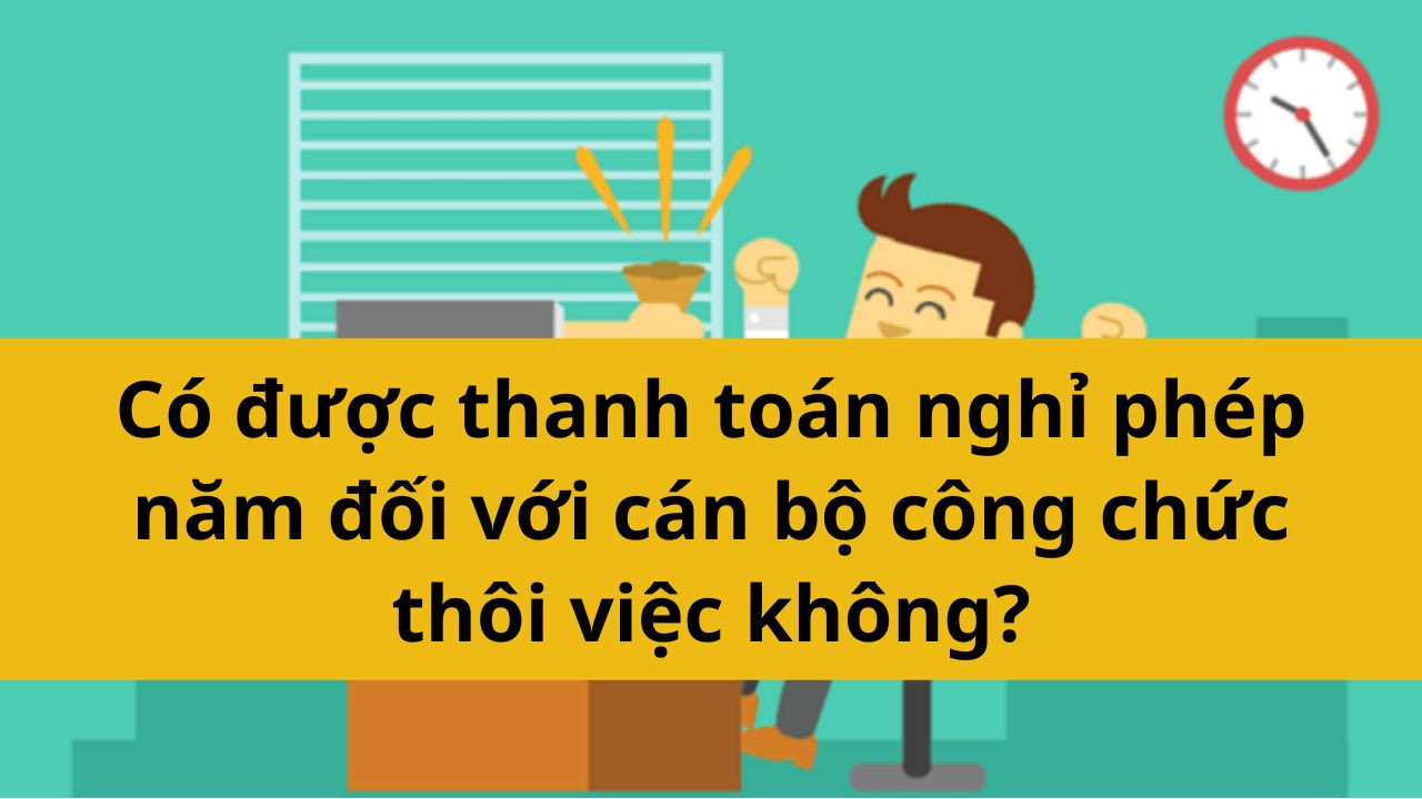 Có được thanh toán nghỉ phép năm đối với cán bộ công chức thôi việc không?