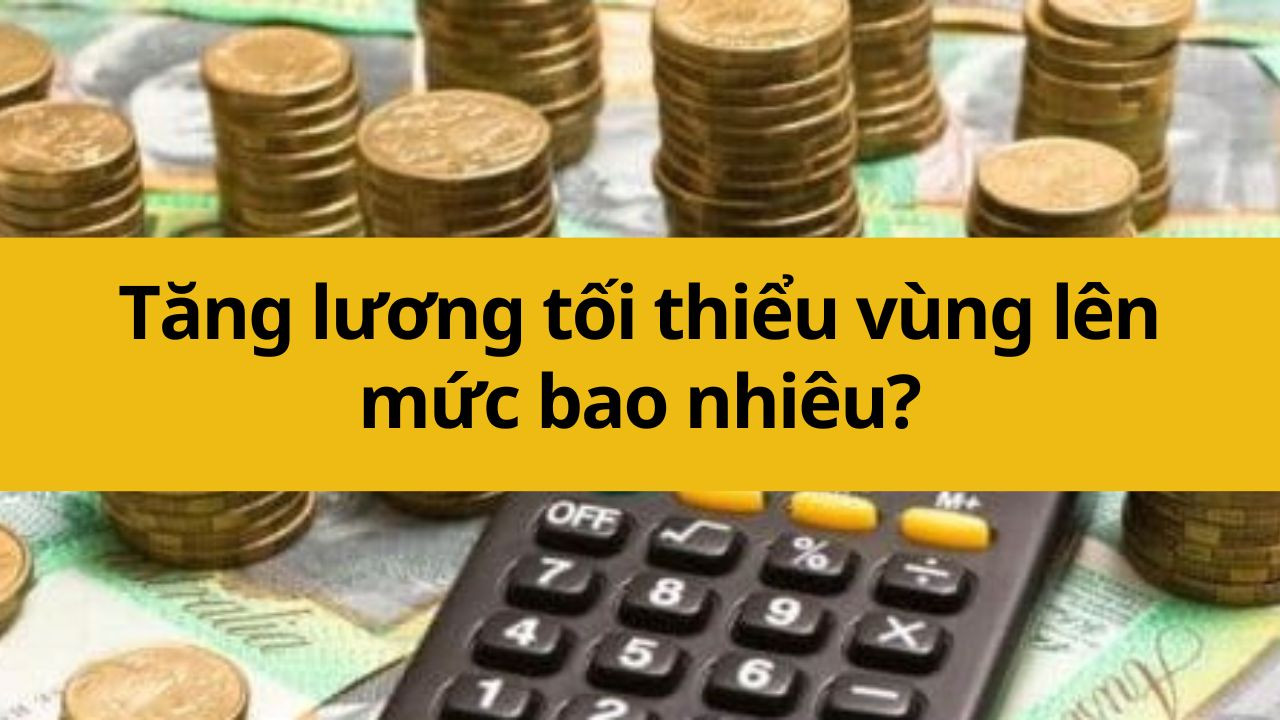 Năm 2025 tăng lương tối thiểu vùng lên mức bao nhiêu?