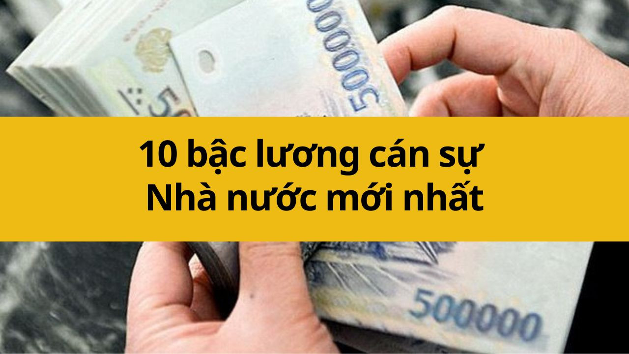 10 bậc lương cán sự Nhà nước mới nhất 2025