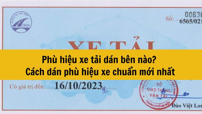 Phù hiệu xe tải dán bên nào? Cách dán phù hiệu xe chuẩn mới nhất 2025