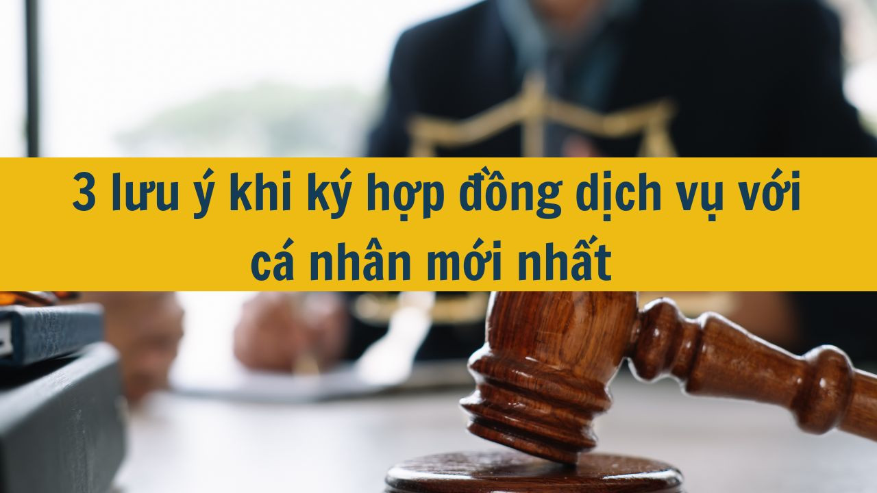 3 lưu ý khi ký hợp đồng dịch vụ với cá nhân mới nhất 2025