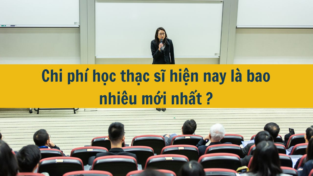 Chi phí học thạc sĩ hiện nay là bao nhiêu mới nhất 2025?