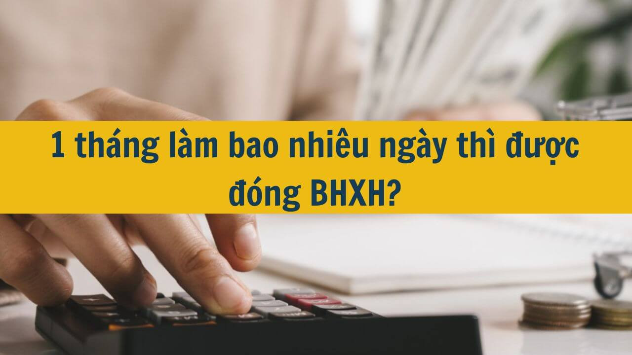 1 tháng làm bao nhiêu ngày thì được đóng BHXH?