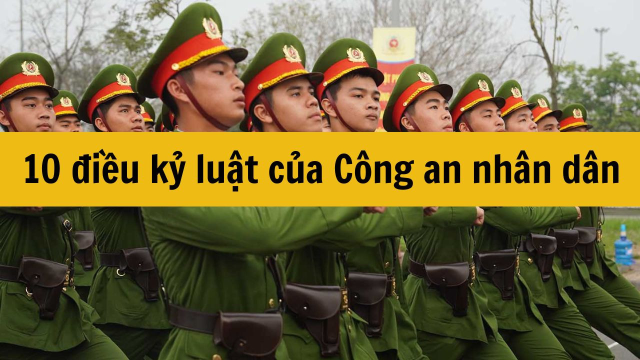 10 điều kỷ luật của Công an nhân dân mới nhất 2025 gồm những gì?