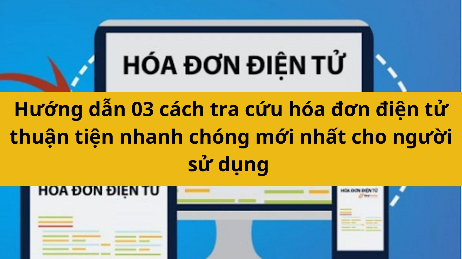 Hướng dẫn 03 cách tra cứu hóa đơn điện tử thuận tiện nhanh chóng mới nhất 2025 cho người sử dụng