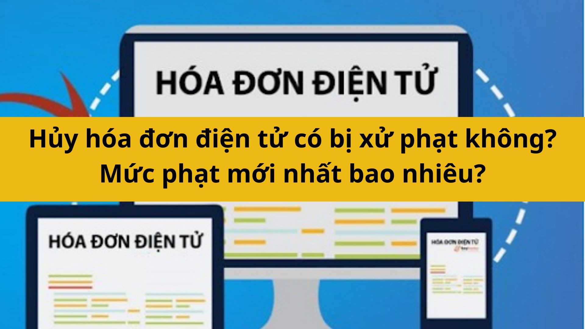 Hủy hóa đơn điện tử có bị xử phạt không? Mức phạt mới nhất 2025 bao nhiêu?