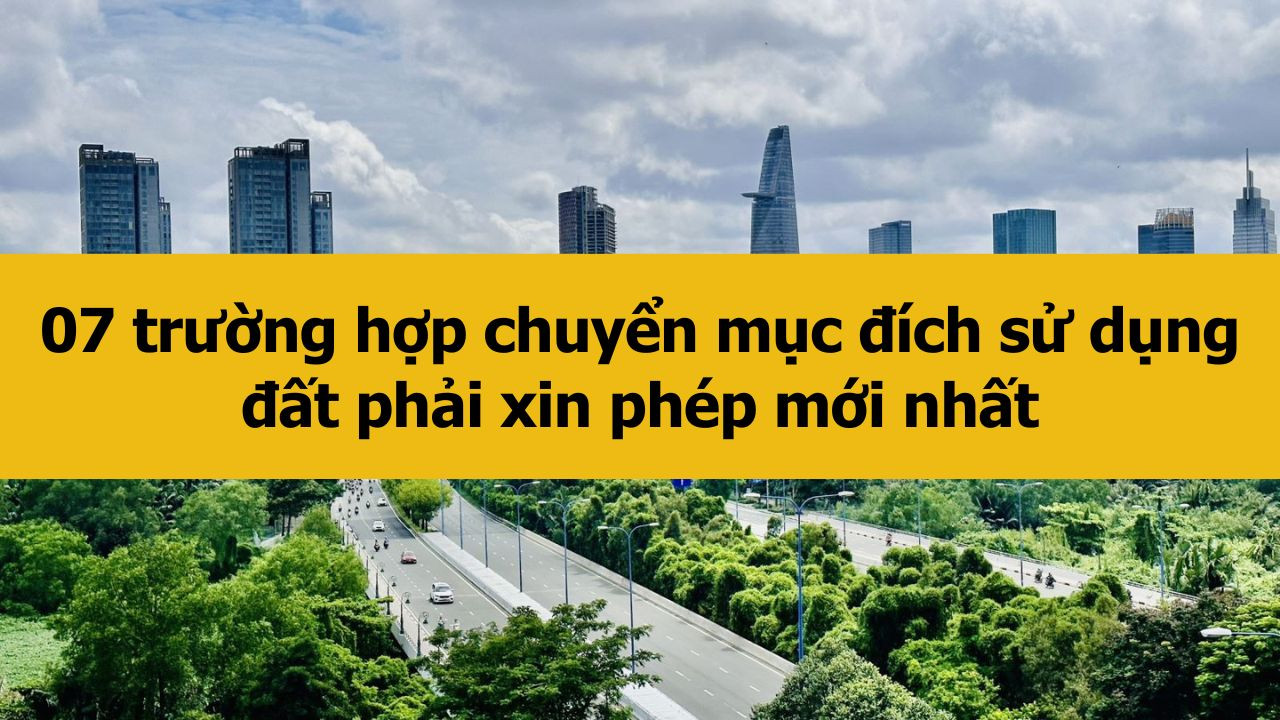 07 trường hợp chuyển mục đích sử dụng đất phải xin phép mới nhất 2025