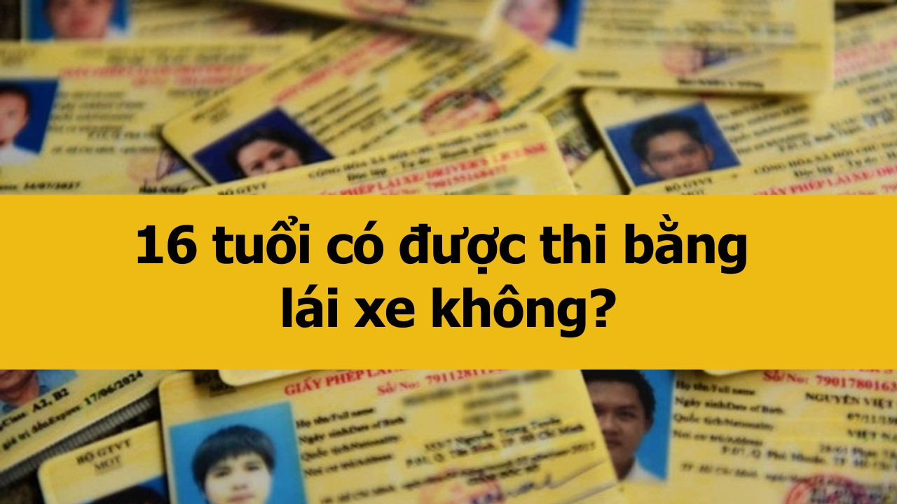 16 tuổi có được thi bằng lái xe không?