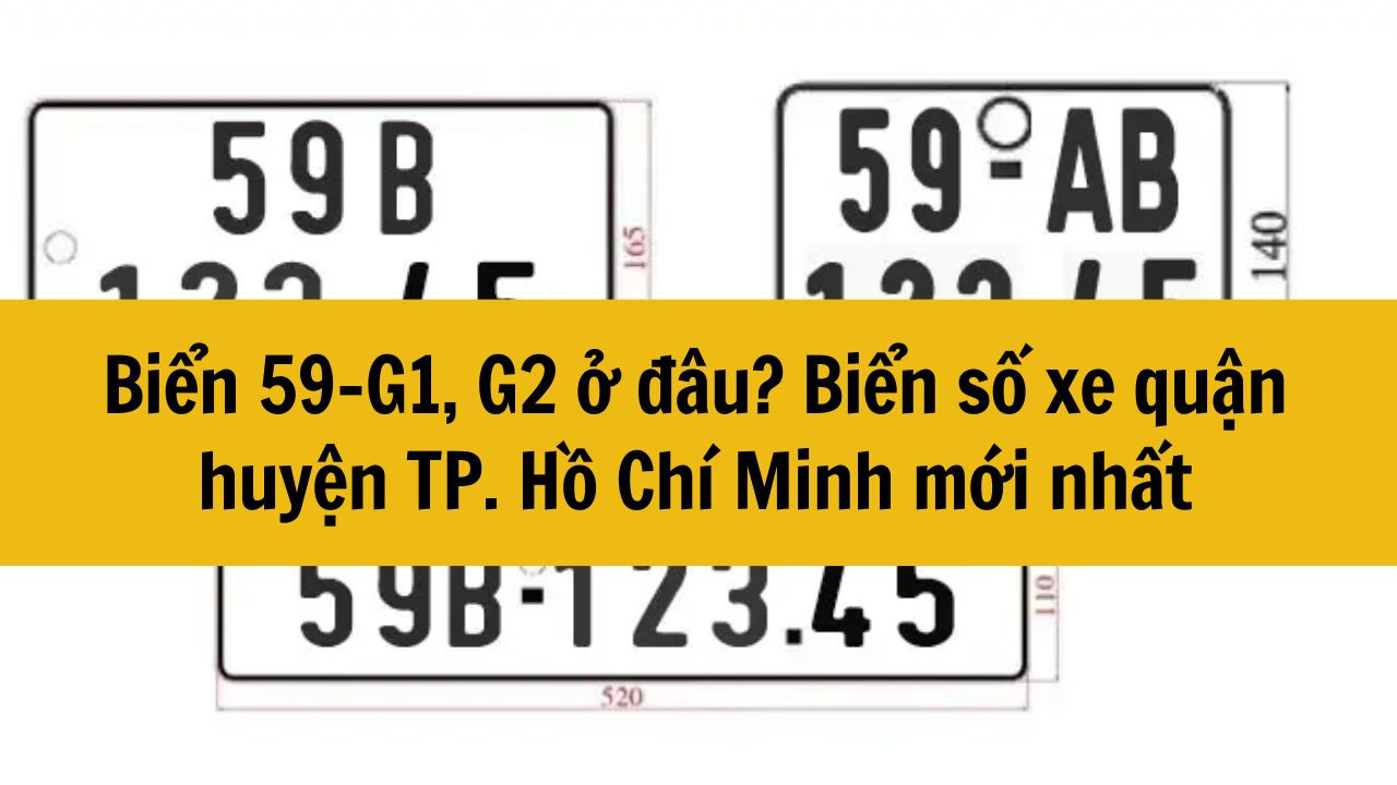 Biển 59-G1, G2 ở đâu? Biển số xe quận huyện TP. Hồ Chí Minh mới nhất 2025