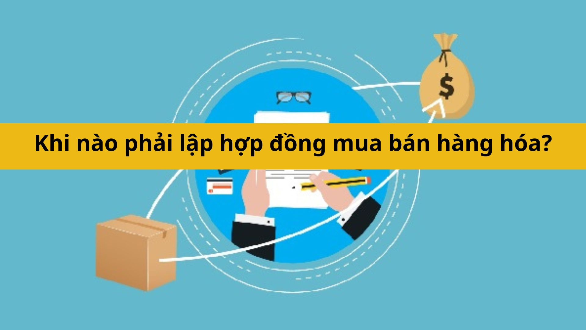 Khi nào phải lập hợp đồng mua bán hàng hóa?