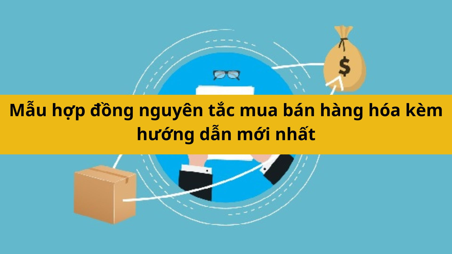 Mẫu hợp đồng nguyên tắc mua bán hàng hóa kèm hướng dẫn mới nhất 2025