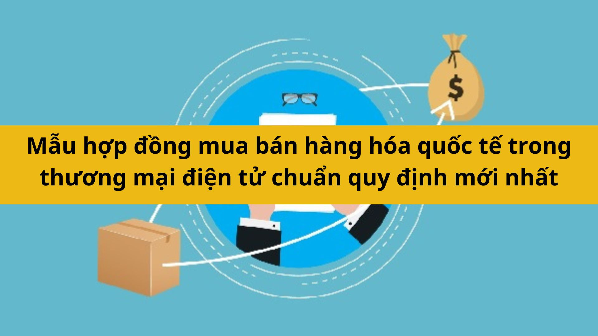 Mẫu hợp đồng mua bán hàng hóa quốc tế trong thương mại điện tử chuẩn quy định mới nhất 2025