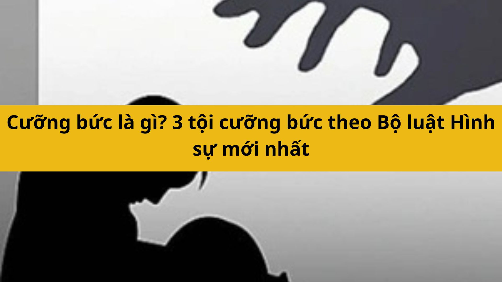 Cưỡng bức là gì? 3 tội cưỡng bức theo Bộ luật Hình sự mới nhất 2025