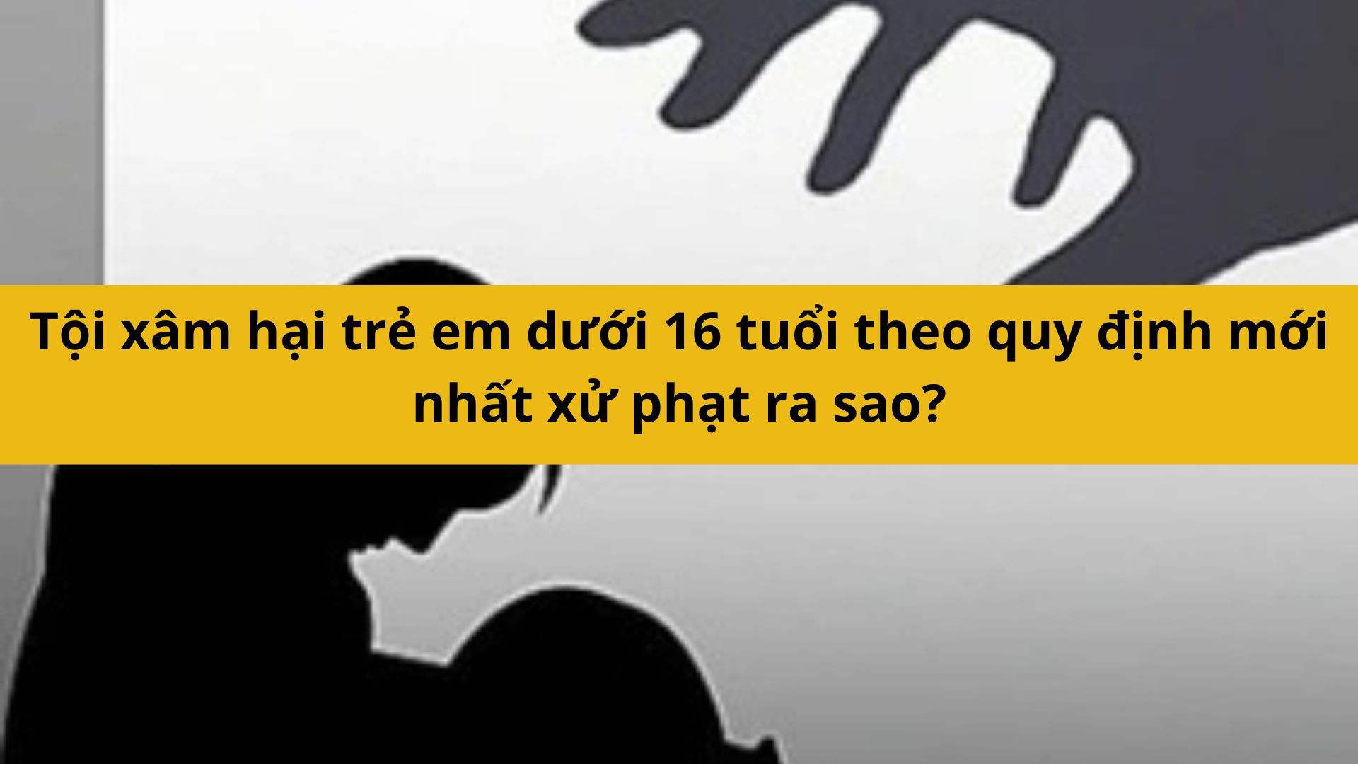 Tội xâm hại trẻ em dưới 16 tuổi theo quy định mới nhất 2025 xử phạt ra sao?