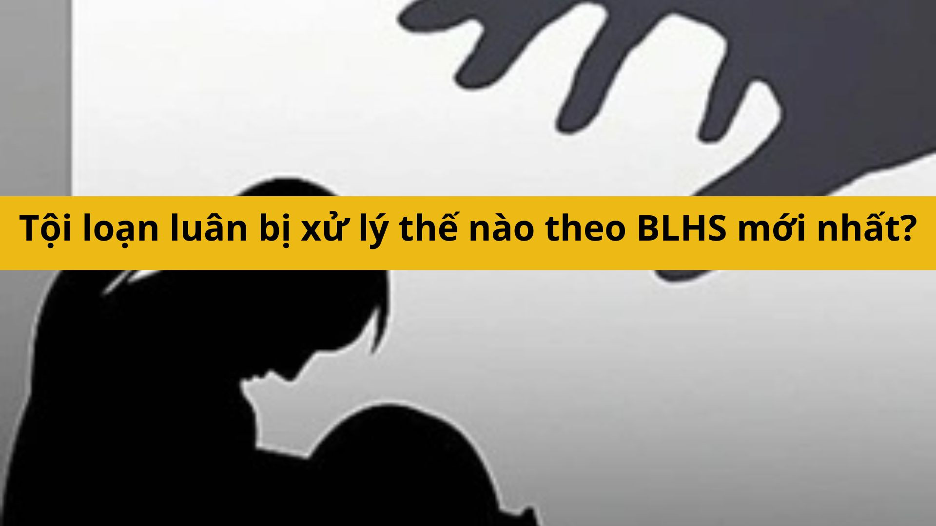 Tội loạn luân bị xử lý thế nào theo BLHS mới nhất 2025?
