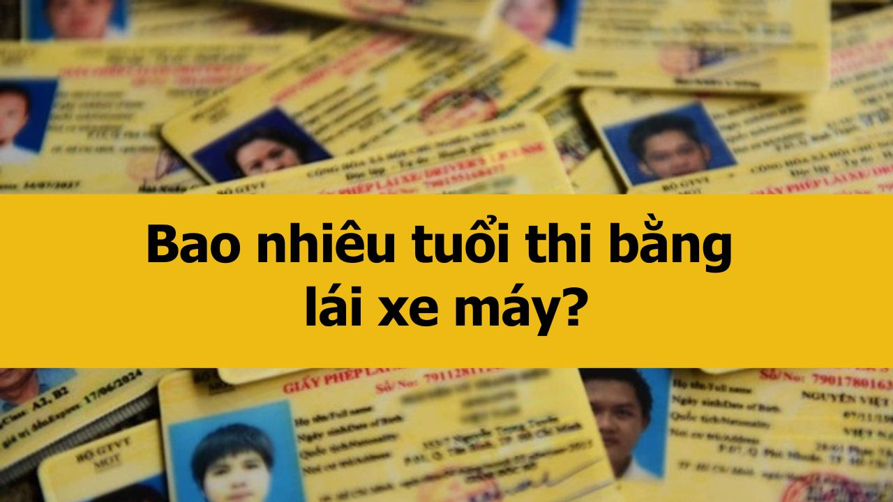 Bao nhiêu tuổi thi bằng lái xe máy mới nhất 2025