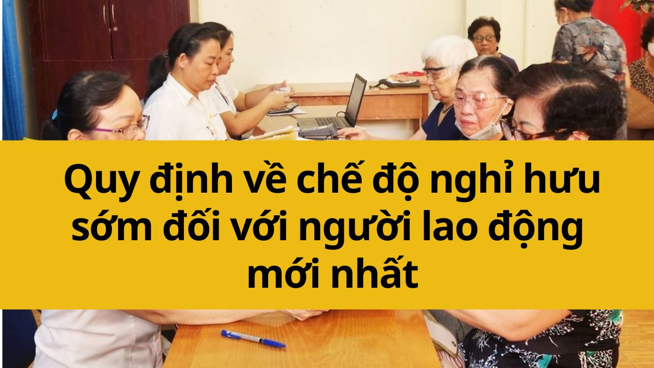 Quy định về chế độ nghỉ hưu sớm đối với người lao động mới nhất 2025