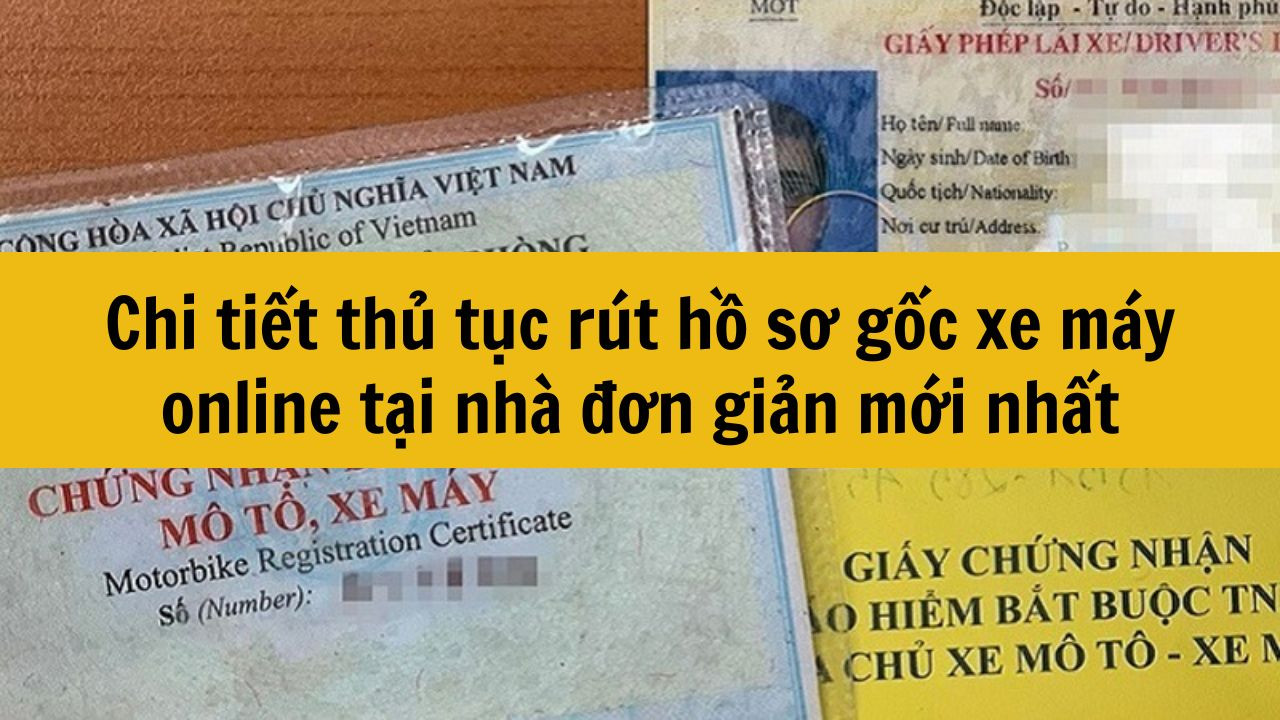 Chi tiết thủ tục rút hồ sơ gốc xe máy online tại nhà đơn giản mới nhất 2025