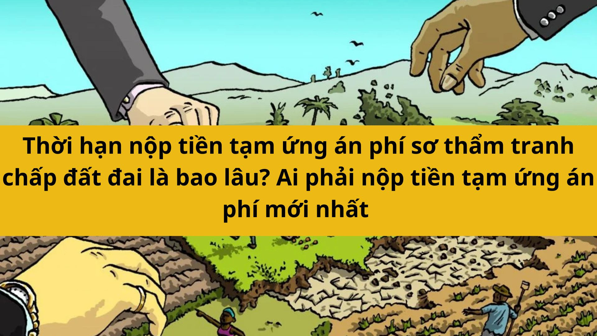 Thời hạn nộp tiền tạm ứng án phí sơ thẩm tranh chấp đất đai là bao lâu? Ai phải nộp tiền tạm ứng án phí mới nhất 2025?