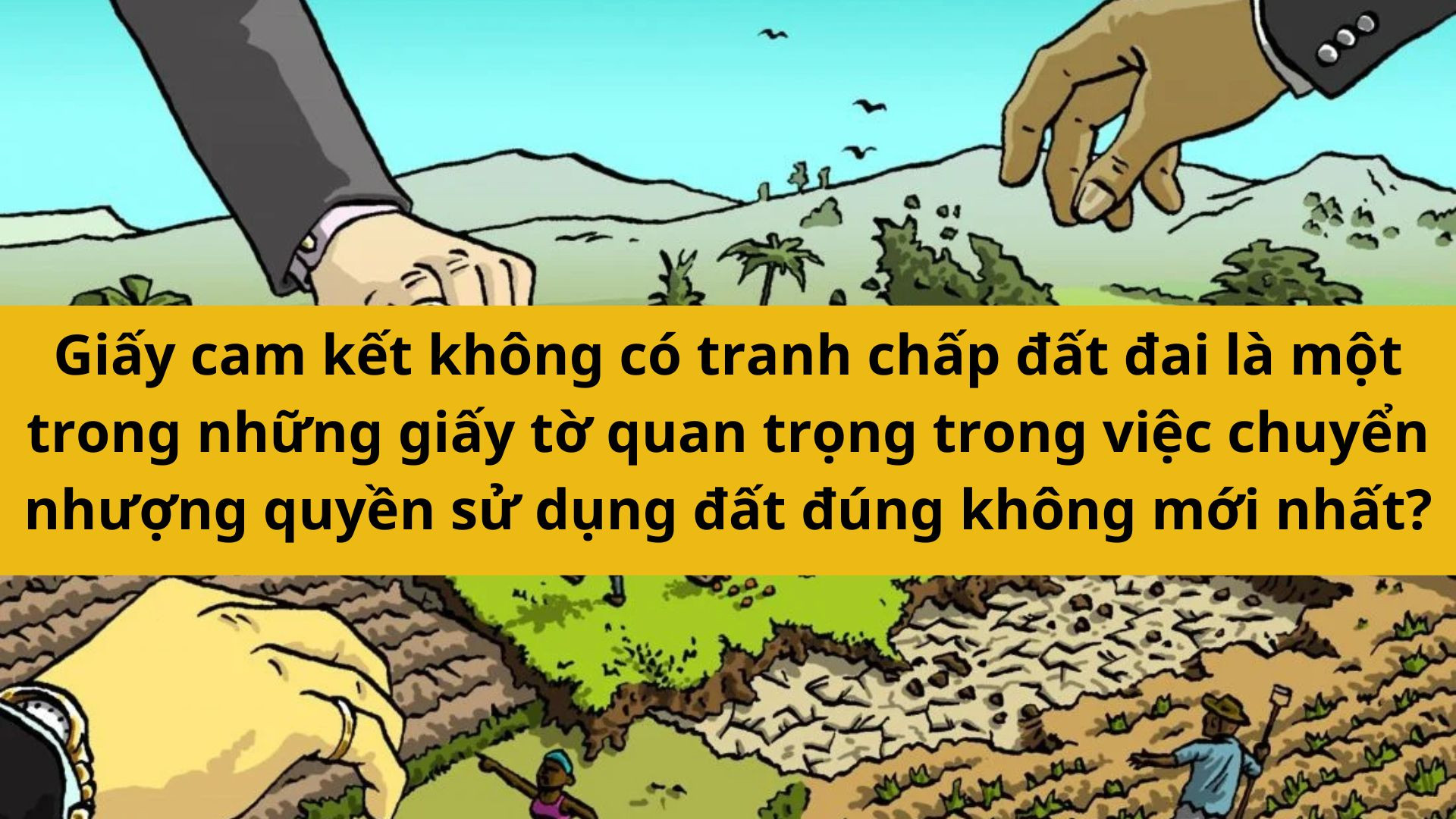 Giấy cam kết không có tranh chấp đất đai là một trong những giấy tờ quan trọng trong việc chuyển nhượng quyền sử dụng đất đúng không mới nhất 2025?
