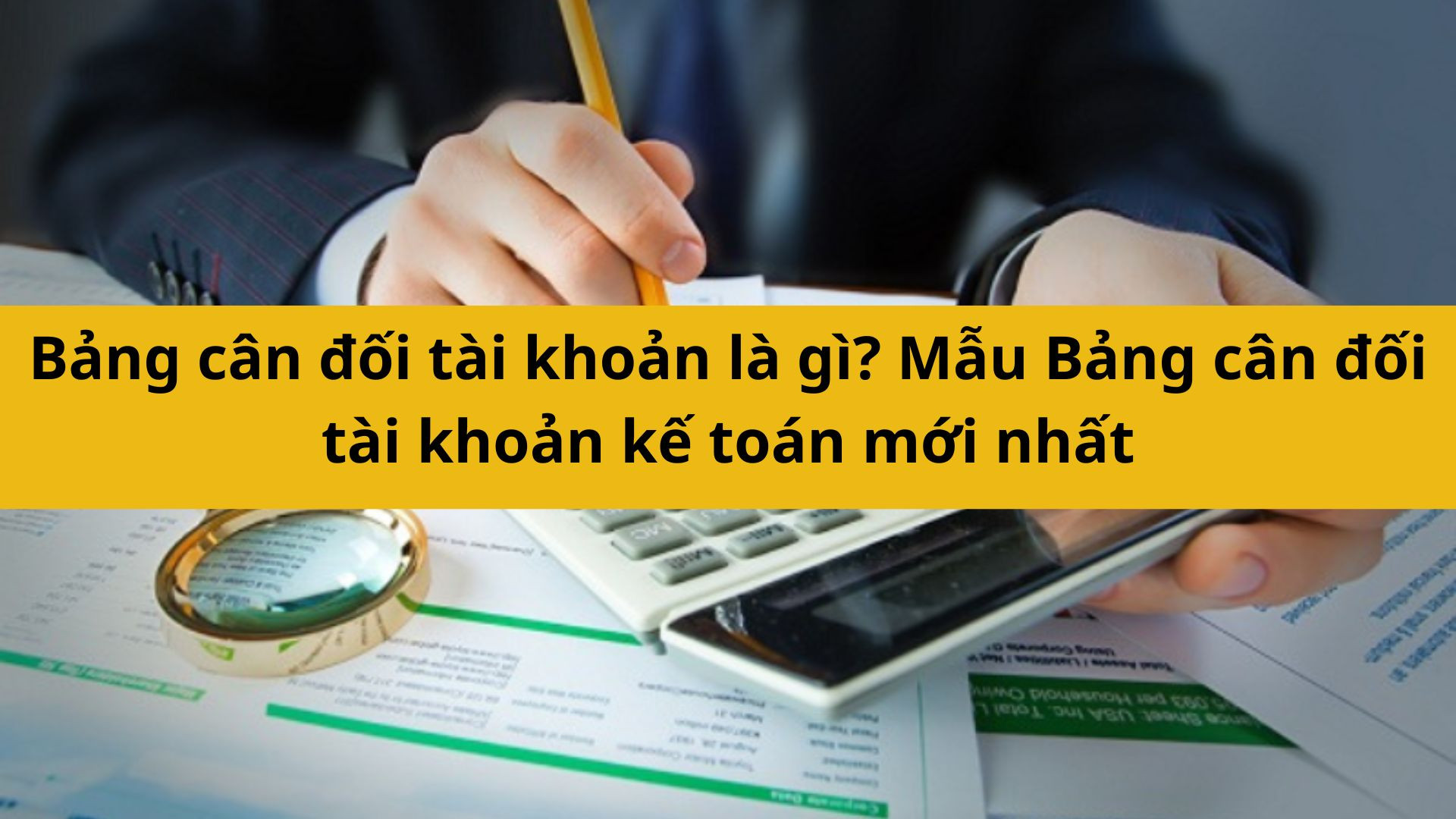 Bảng cân đối tài khoản là gì? Mẫu Bảng cân đối tài khoản kế toán mới nhất 2025