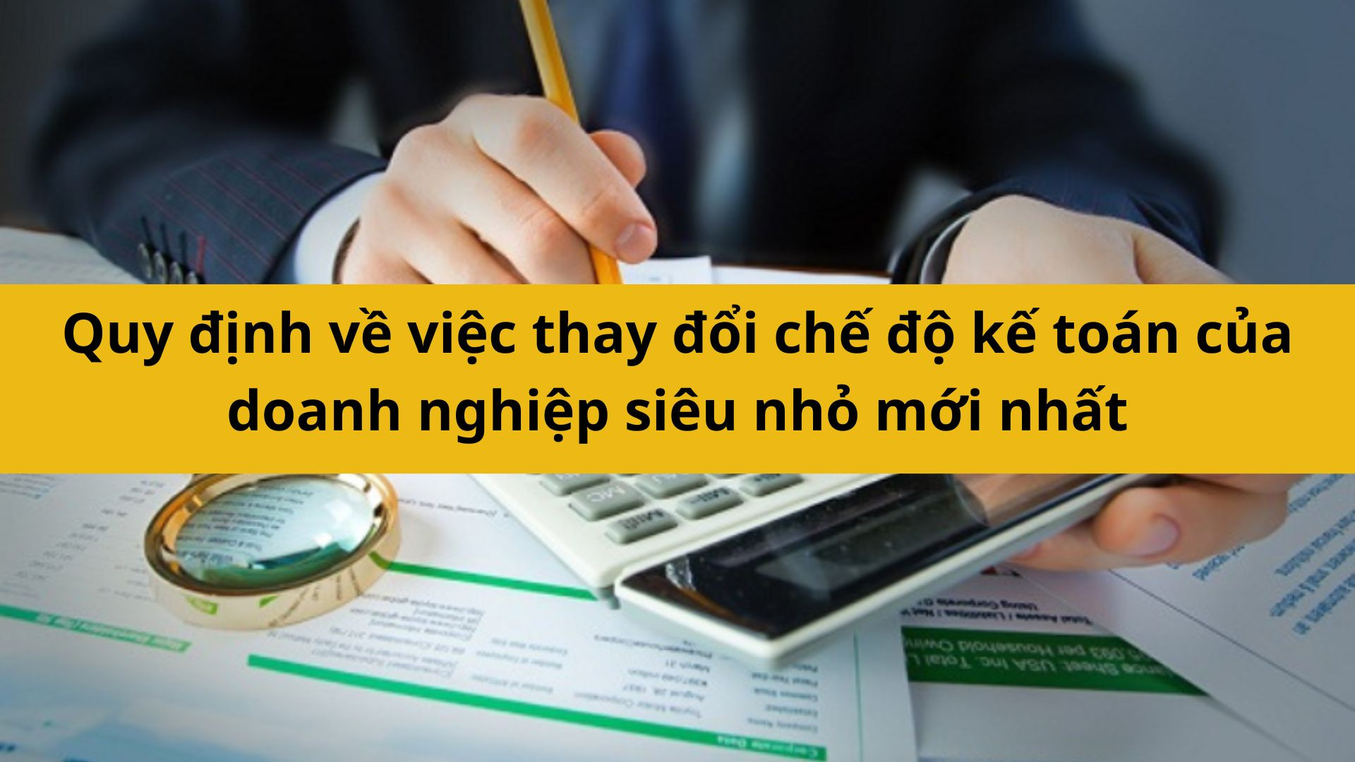 Quy định về việc thay đổi chế độ kế toán của doanh nghiệp siêu nhỏ mới nhất 2025