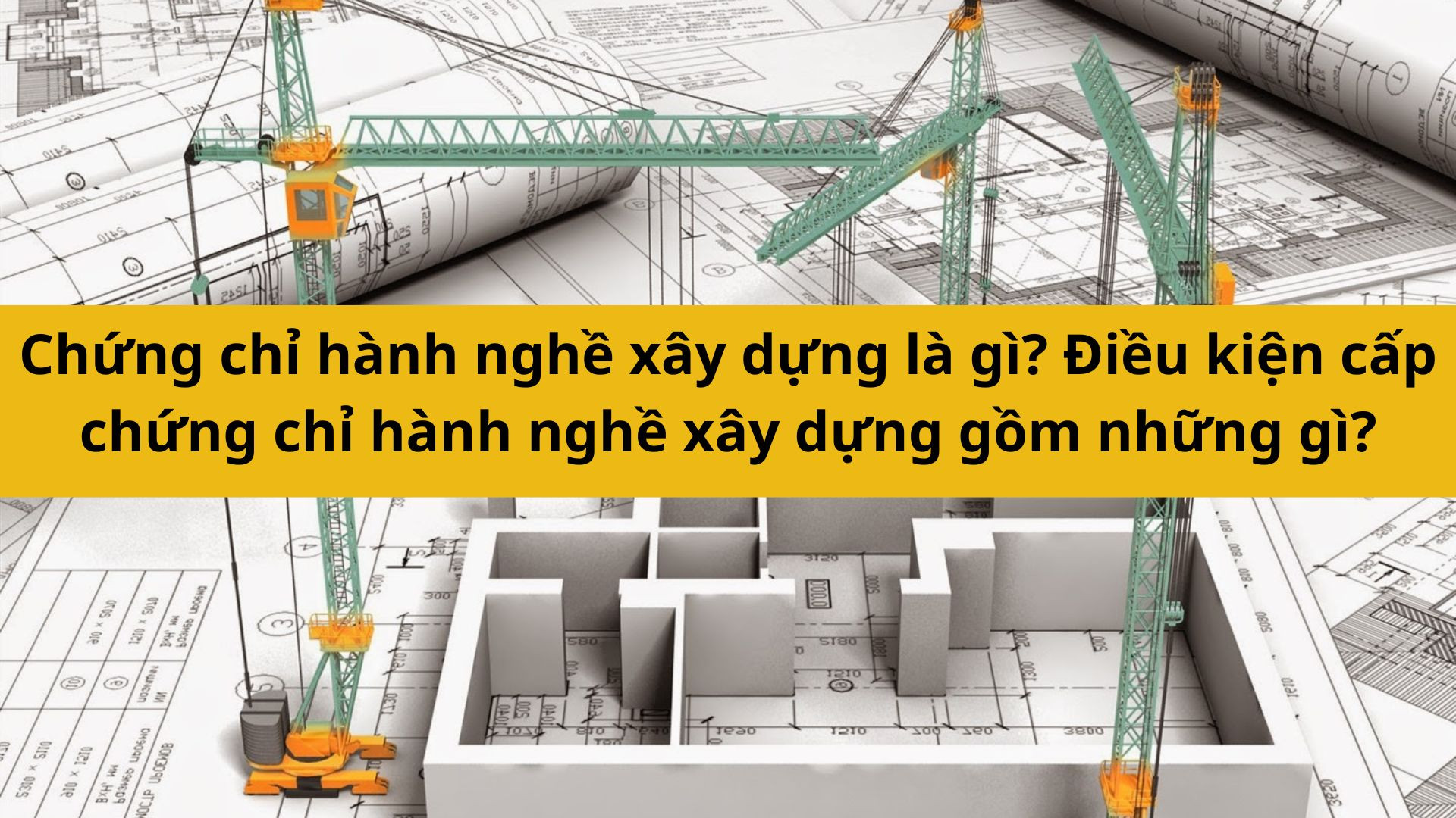 Chứng chỉ hành nghề xây dựng là gì? Điều kiện cấp chứng chỉ hành nghề xây dựng gồm những gì?