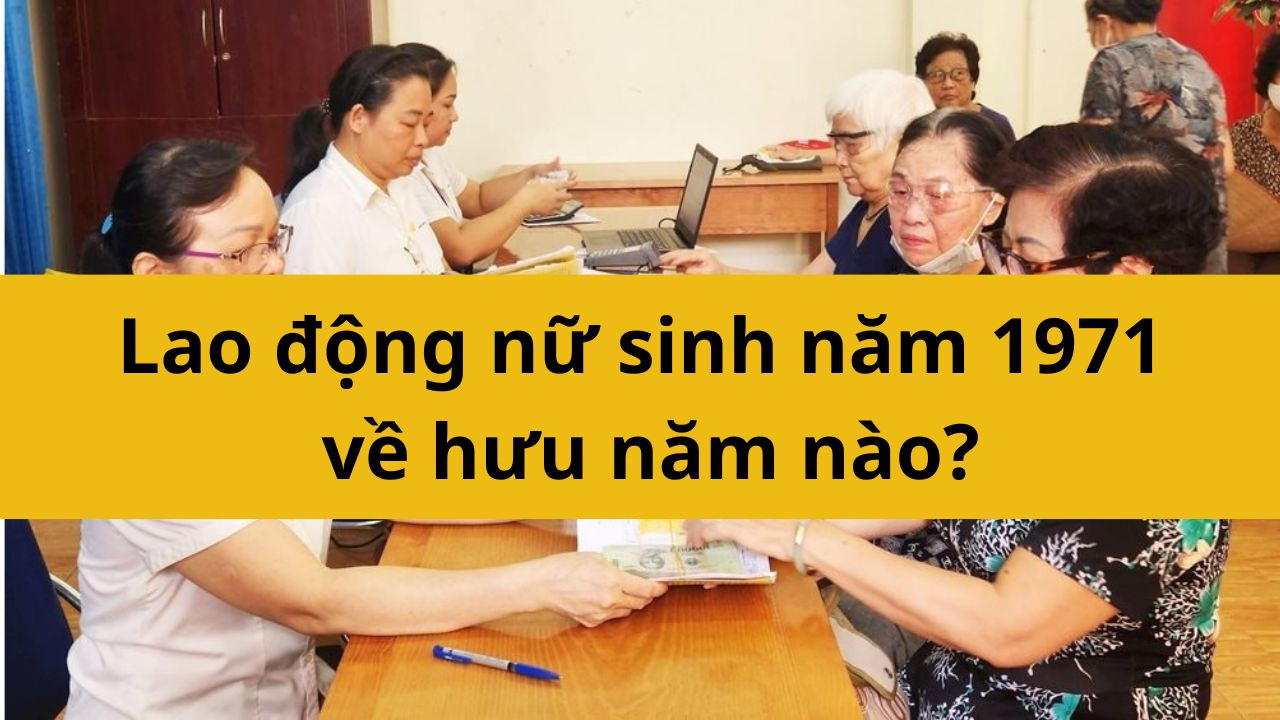 Lao động nữ sinh năm 1971 về hưu năm nào?