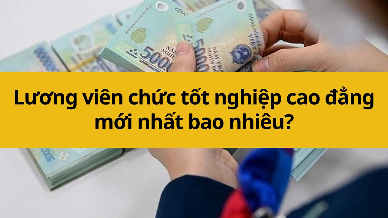 Lương viên chức tốt nghiệp cao đẳng mới nhất 2025 bao nhiêu?