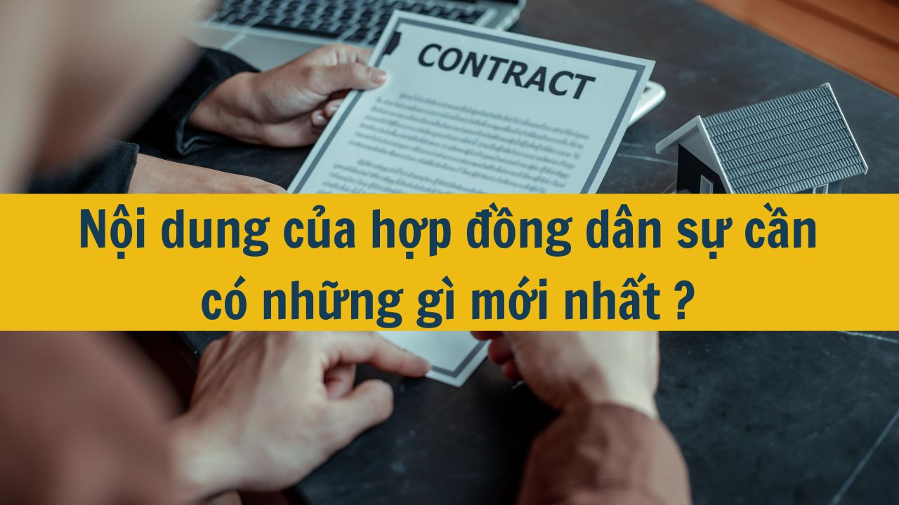 Nội dung của hợp đồng dân sự cần có những gì mới nhất 2025?