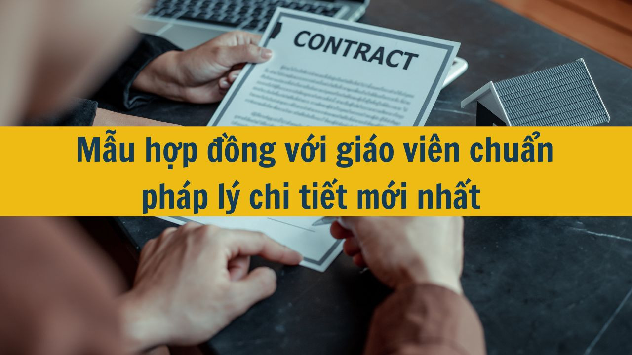Mẫu hợp đồng với giáo viên chuẩn pháp lý chi tiết mới nhất